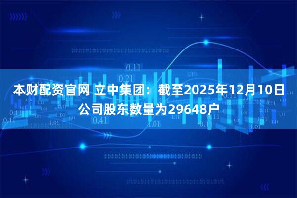 本财配资官网 立中集团：截至2025年12月10日公司股东数量为29648户